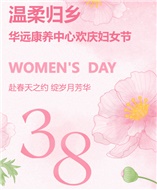 溫柔歸鄉(xiāng)--華遠(yuǎn)康養(yǎng)中心歡慶婦女節(jié)